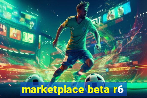 marketplace beta r6